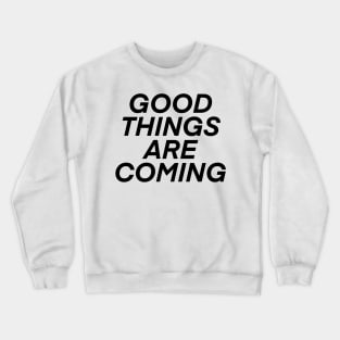 good things are coming! Crewneck Sweatshirt